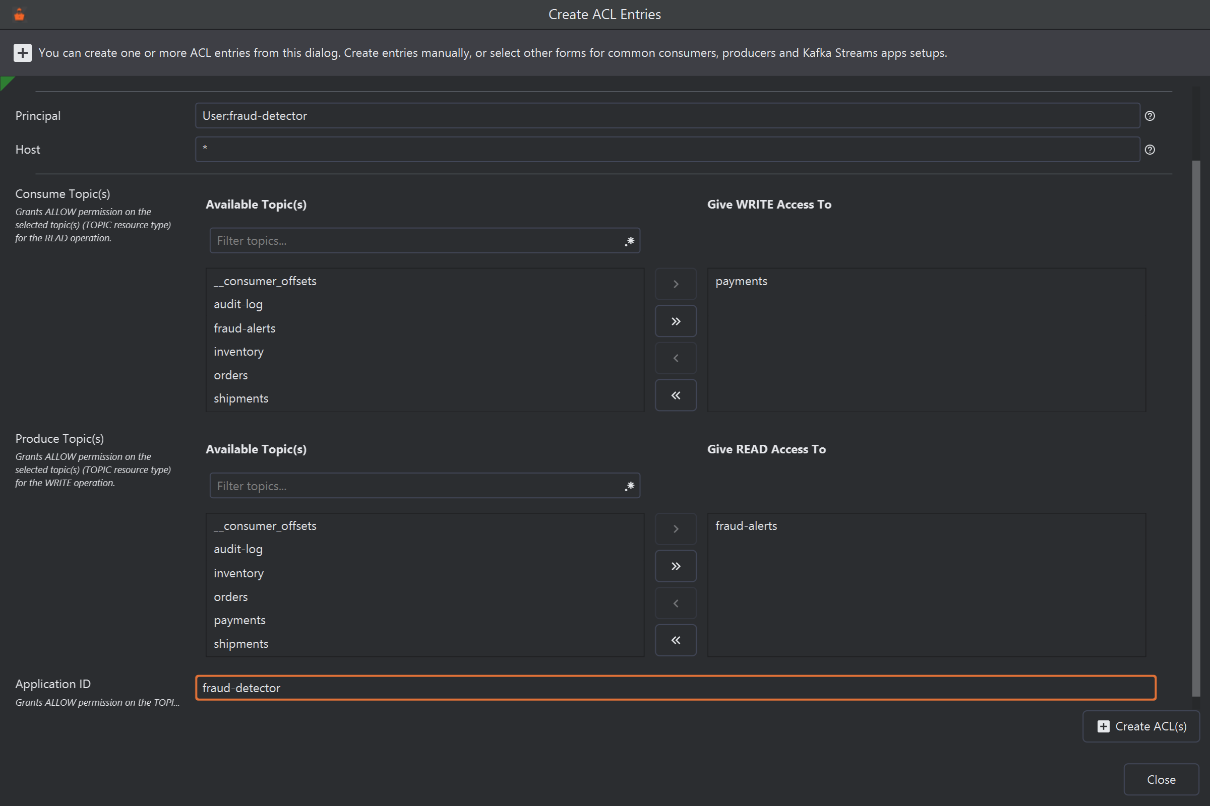 The Create ACL Entries window for Kafka Stream Apps, Principal User:fraud-detector. Under Consume Topic(s), payments has been moved to the right-hand list, headed Give WRITE Access To. Under Produce Topic(s), fraud-alerts has been moved to the right-hand list, headed Give READ Access To. Application ID is fraud-detector.