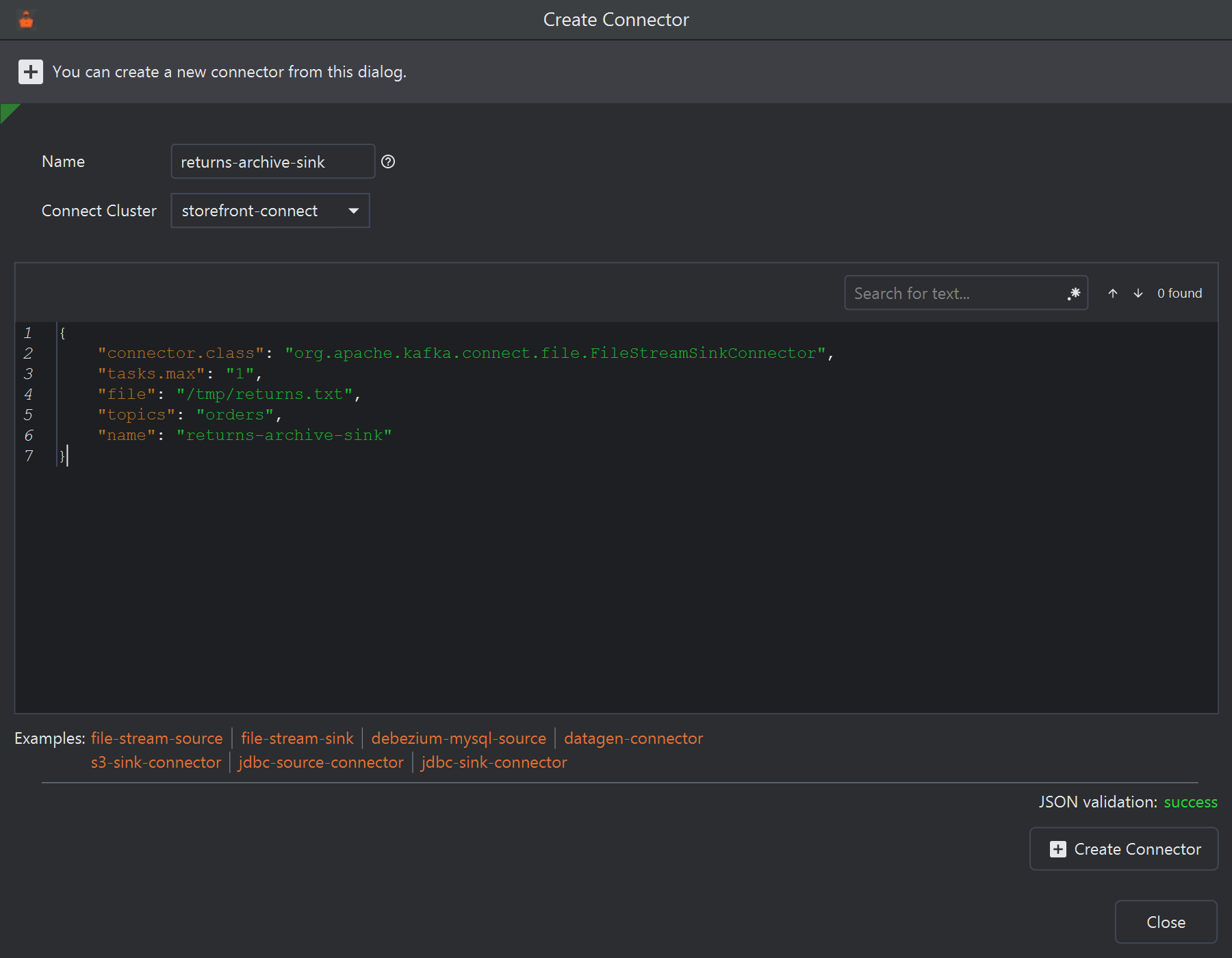 The Create Connector dialog: Name returns-archive-sink with a help icon, Connect Cluster storefront-connect, and a JSON editor with a search box, holding connector.class org.apache.kafka.connect.file.FileStreamSinkConnector, tasks.max 1, file /tmp/returns.txt, topics orders and name returns-archive-sink. Below the editor, Examples: file-stream-source, file-stream-sink, debezium-mysql-source, datagen-connector, s3-sink-connector, jdbc-source-connector and jdbc-sink-connector. At the bottom right, JSON validation: success, a Create Connector button and Close.