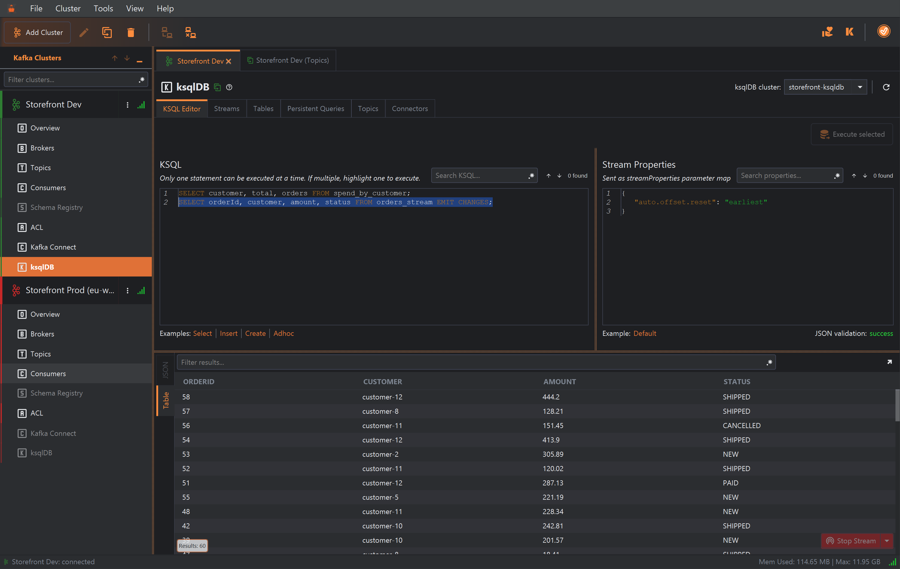 The ksqlDB section of the Storefront Dev cluster, beside a duplicated Storefront Dev (Topics) tab. At the top right, ksqlDB cluster storefront-ksqldb with a refresh button. Below the tabs KSQL Editor, Streams, Tables, Persistent Queries, Topics and Connectors, the KSQL box holds two statements: SELECT customer, total, orders FROM spend_by_customer; and, highlighted, SELECT orderId, customer, amount, status FROM orders_stream EMIT CHANGES;. Under it are Examples links Select, Insert, Create and Adhoc. On the right, the Stream Properties box holds auto.offset.reset earliest, with an Example: Default link and JSON validation: success. The Execute selected button at the top right is greyed out. The lower half shows the Table results tab with columns ORDERID, CUSTOMER, AMOUNT and STATUS and rows such as 58, customer-12, 444.2, SHIPPED, a Results: 60 badge and a red Stop Stream button.