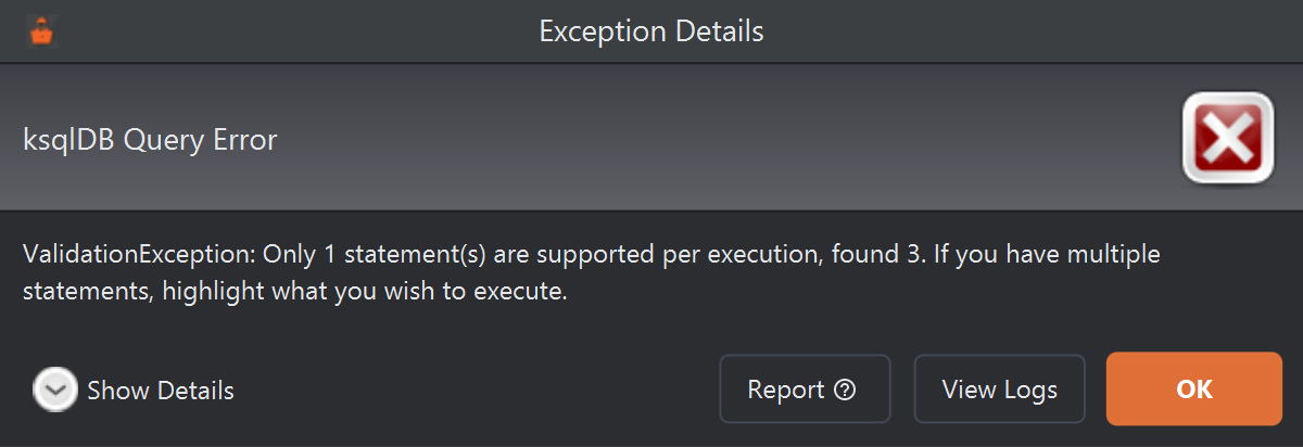 An Exception Details dialog headed ksqlDB Query Error: ValidationException: Only 1 statement(s) are supported per execution, found 3. If you have multiple statements, highlight what you wish to execute. Buttons Show Details, Report, View Logs and OK.