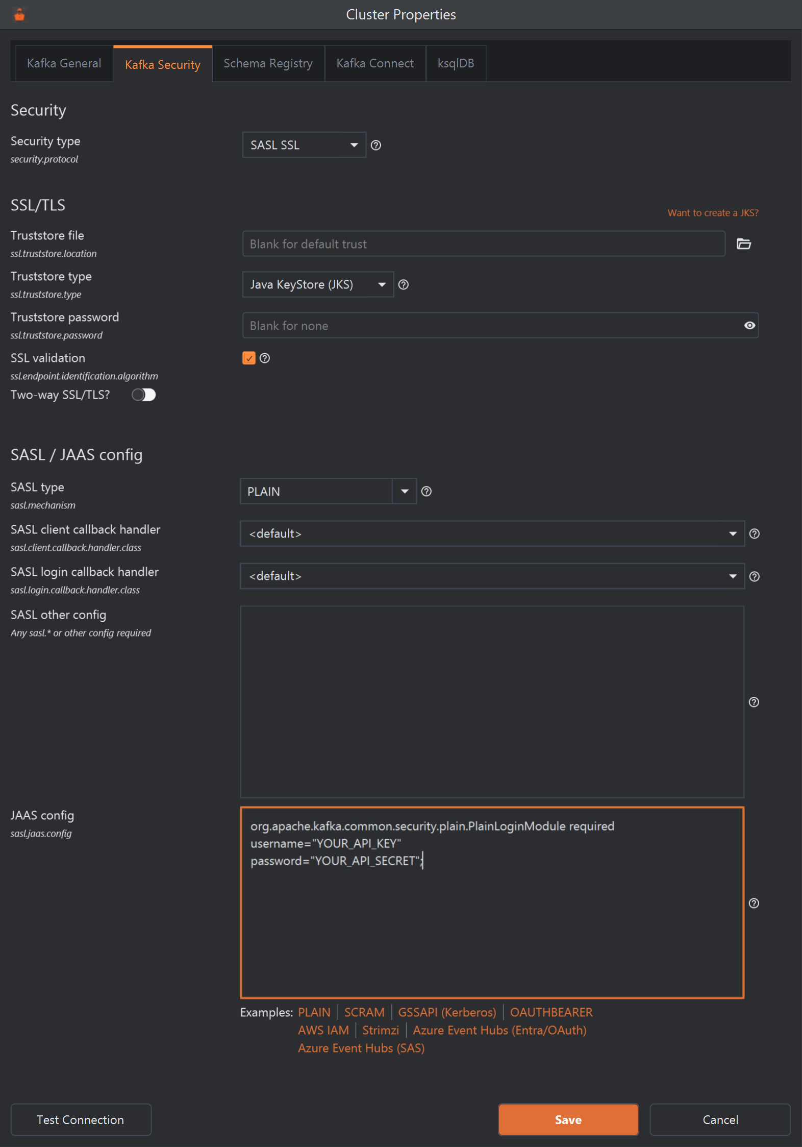 The Kafka Security tab of the Cluster Properties dialog. Security type is SASL SSL. In the SSL/TLS section, Truststore file is blank (Blank for default trust), Truststore type Java KeyStore (JKS), Truststore password blank, SSL validation ticked and Two-way SSL/TLS? off. In the SASL / JAAS config section, SASL type is PLAIN, both callback handlers are default, SASL other config is empty, and JAAS config holds org.apache.kafka.common.security.plain.PlainLoginModule required, username YOUR_API_KEY and password YOUR_API_SECRET. Under it are the example links PLAIN, SCRAM, GSSAPI (Kerberos), OAUTHBEARER, AWS IAM, Strimzi, Azure Event Hubs (Entra/OAuth) and Azure Event Hubs (SAS).