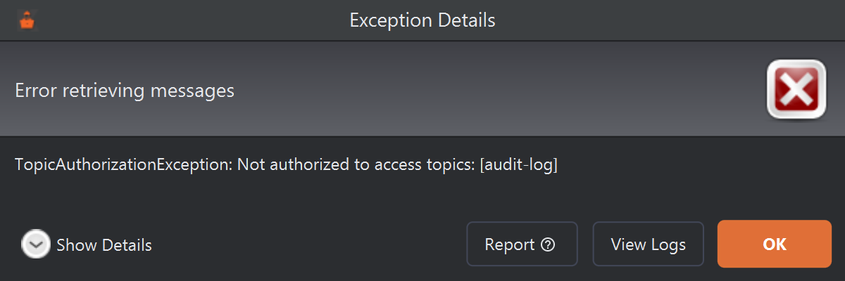 An Exception Details dialog titled Error retrieving messages, with the message TopicAuthorizationException: Not authorized to access topics: [audit-log], and the Show Details, Report, View Logs and OK buttons.