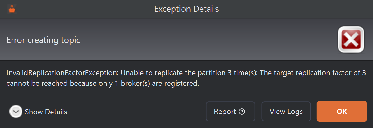 An Exception Details dialog headed Error creating topic: InvalidReplicationFactorException: Unable to replicate the partition 3 time(s): The target replication factor of 3 cannot be reached because only 1 broker(s) are registered. Buttons: Show Details, Report, View Logs, OK.