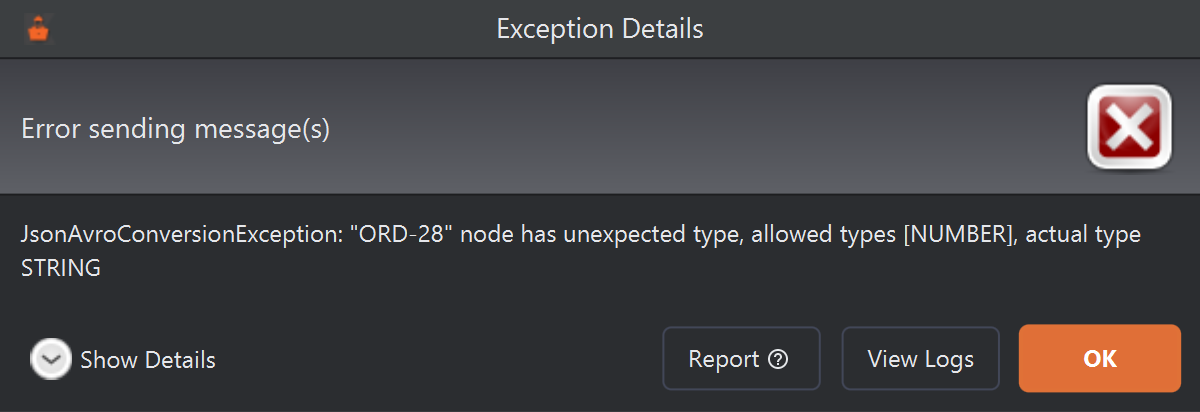 An Exception Details dialog headed Error sending message(s), reading: JsonAvroConversionException: "ORD-28" node has unexpected type, allowed types [NUMBER], actual type STRING. Below are Show Details, Report, View Logs and OK buttons.
